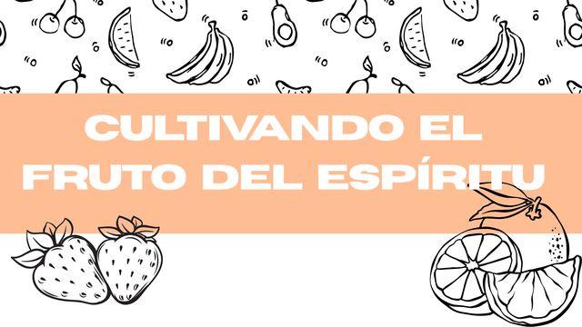 Cultivando el Fruto del Espíritu