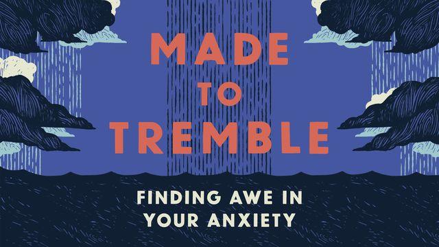 Made to Tremble: Finding Awe in Your Anxiety