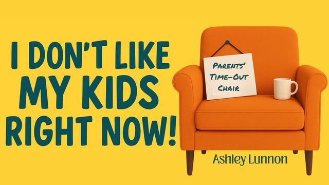 I Don’t Like My Kid Right Now: Honest Truths for Tired Christian Parents