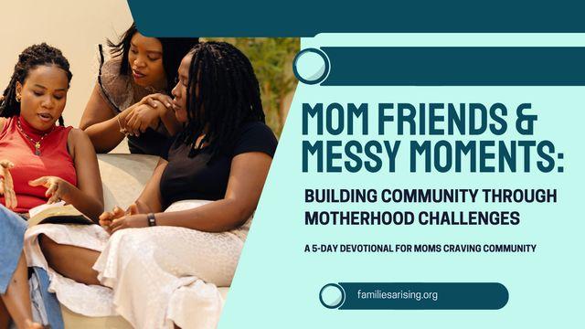 Mom Friends & Messy Moments: Building Community Through Motherhood Challenges