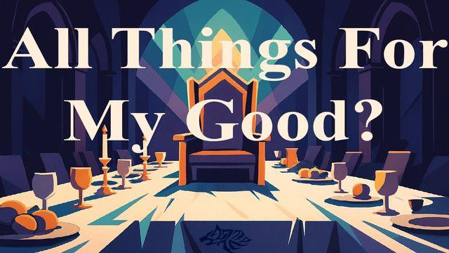 All Things for My Good?