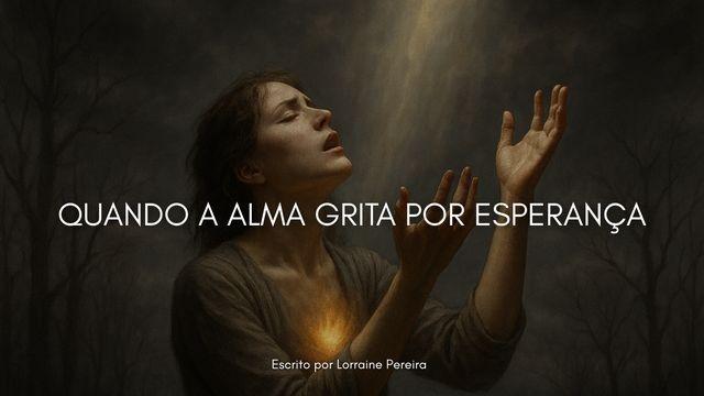 Quando a Alma Grita Por Esperança