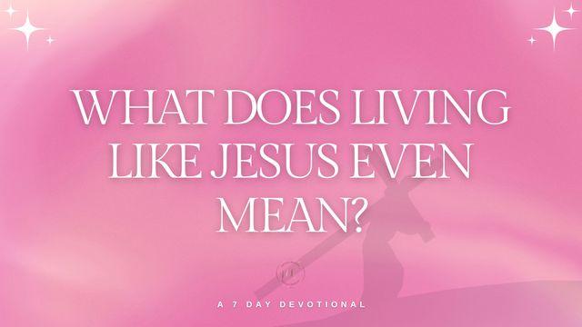 What Does Living Like Jesus Even Mean?