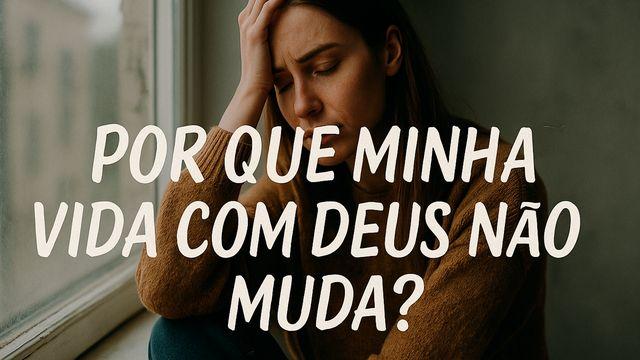 Por Que Minha Vida Com Deus Não Muda?