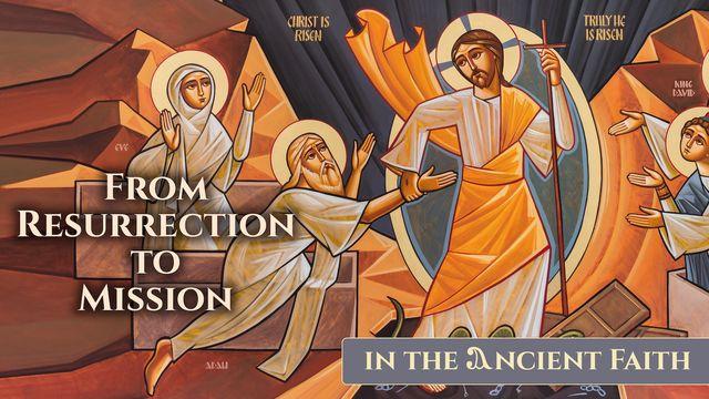 Resurrection to Mission: Living the Ancient Faith