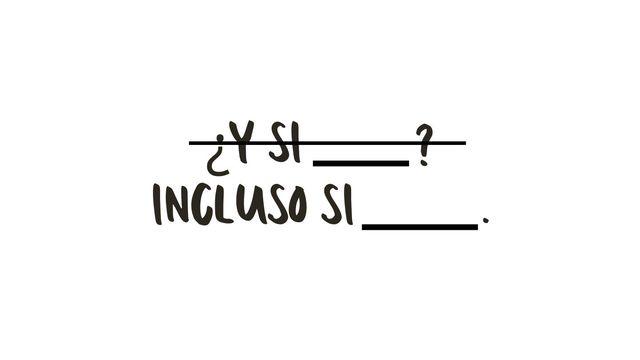 Incluso si ______.
