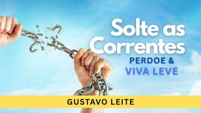 Solte as Correntes — Perdoe & Viva Leve