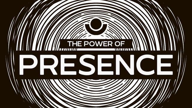 The Power of Presence