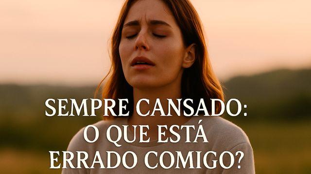 Sempre Cansado: O Que Está Errado Comigo?