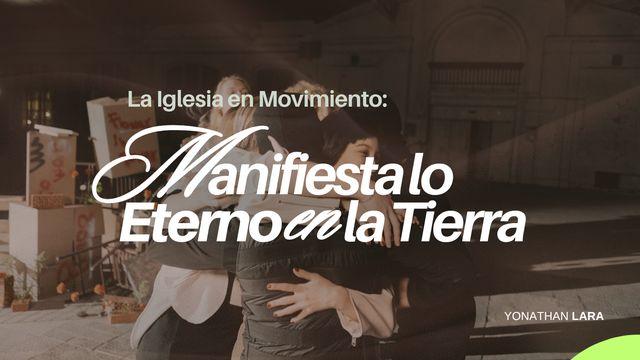 La Iglesia en Movimiento: Manifiesta Lo Eterno en La Tierra