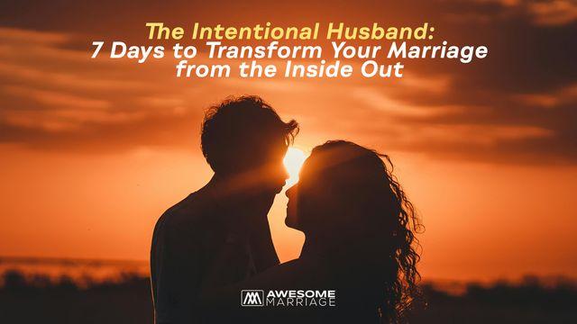 The Intentional Husband: 7 Days to Transform Your Marriage From the Inside Out