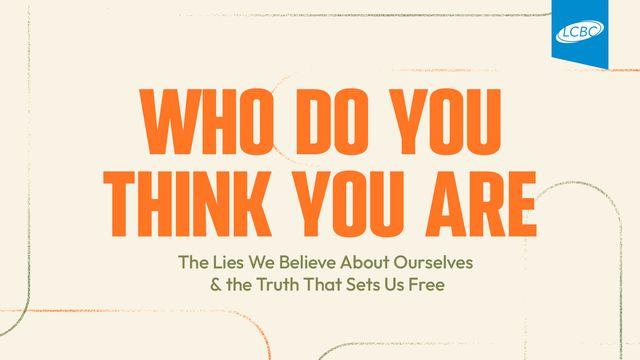Who Do You Think You Are? The Lies We Believe About Ourselves & the Truth That Sets Us Free