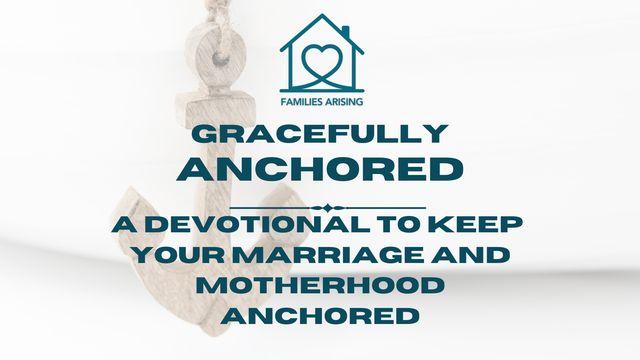 Gracefully Anchored: A Devotional to Keep Your Marriage and Motherhood Anchored