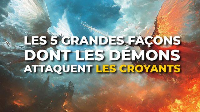 Les 5 grandes façons dont les démons attaquent les croyants