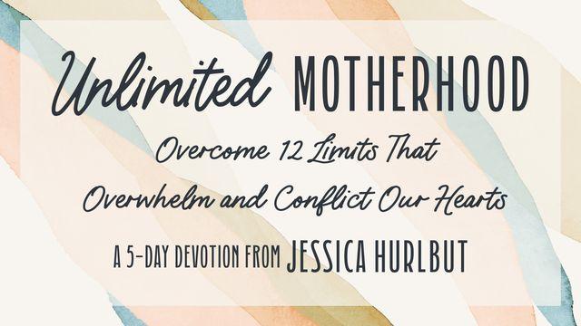 Unlimited Motherhood: Overcome 12 Limits That Overwhelm and Conflict Our Hearts