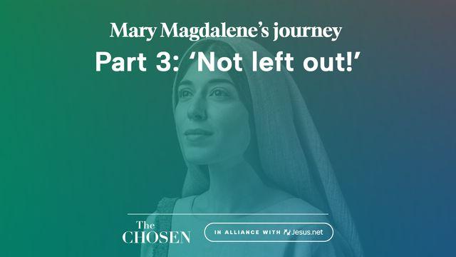 Mary Magdalene's Journey: 'Not Left Out!' (Part 3)