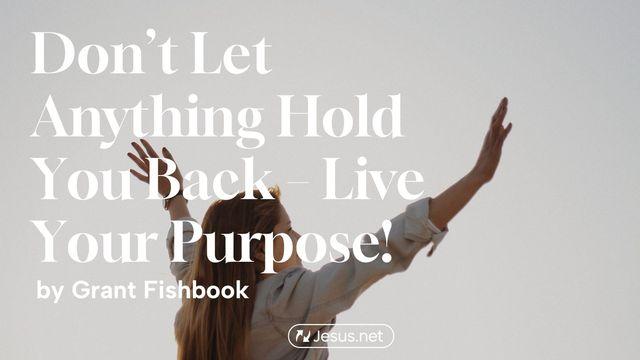 ​​Don’t Let Anything Hold You Back – Live Your Purpose!