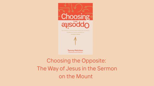 Choosing the Opposite: The Way of Jesus in the Sermon on the Mount