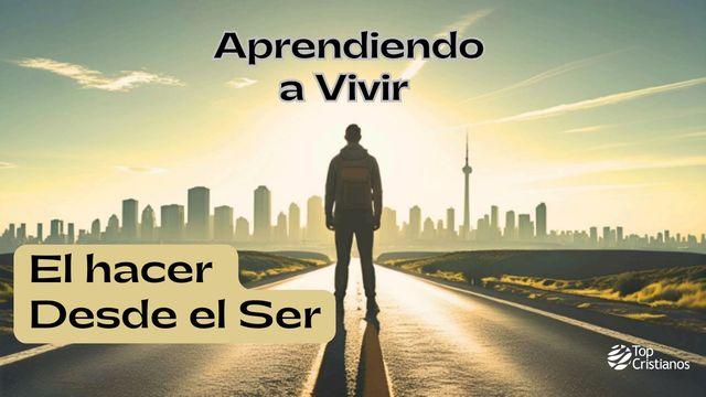 Aprendiendo a Vivir, El Hacer Desde El Ser