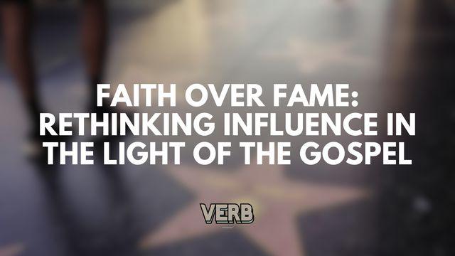 Faith Over Fame: Rethinking Influence in the Light of the Gospel