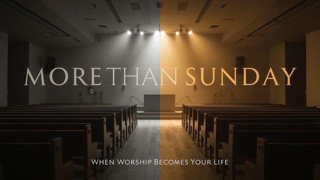 More Than Sunday: When Worship Becomes Your Life