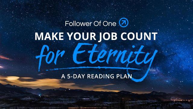 Make Your Job Count for Eternity