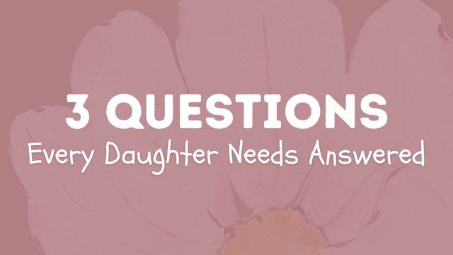 3 Questions Every Daughter Needs Answered