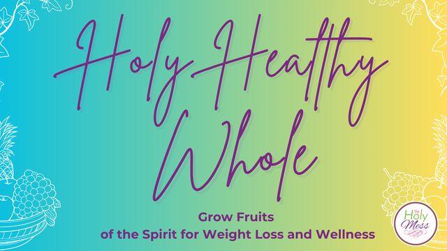 Holy, Healthy, Whole: Growing Fruits of the Spirit for Weight Loss and Wellness