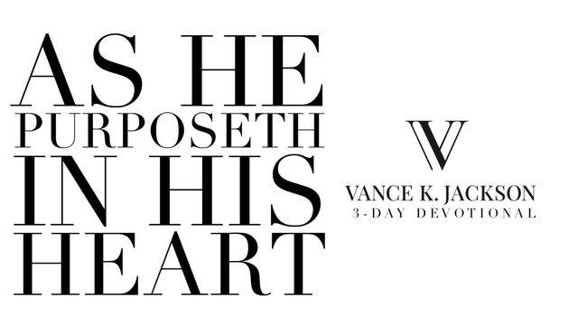 As He Purposeth in His Heart by Vance K. Jackson