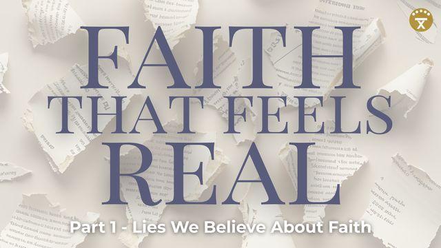 Faith That Feels Real: Part 1 - Lies We Believe About Faith