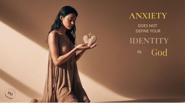 Anxiety Does Not Define Me: Your Identity Is in God