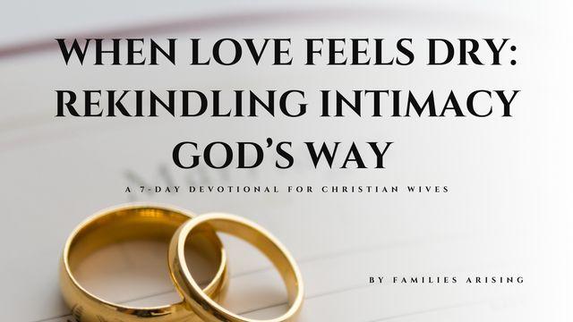 When Love Feels Dry: Rekindling Intimacy God’s Way 7-Day Devotional for Christian Wives