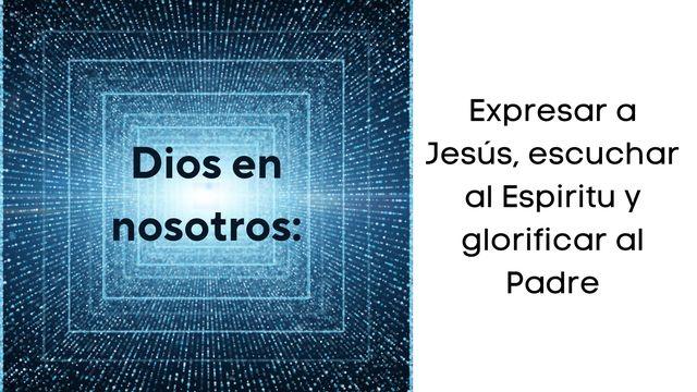 Dios en Nosotros; Expresar a Jesús, Escuchar Al Espíritu Y Mostrar La Gloria Del Padre
