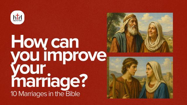 How Can You Improve Your Marriage? 10 Marriages in the Bible