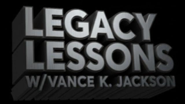 Legacy Lessons W/Vance K. Jackson