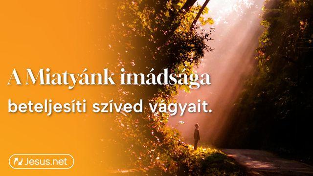A Miatyánk imádsága beteljesíti szíved vágyait.