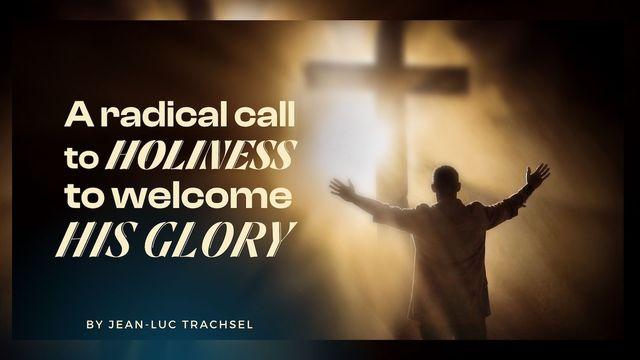 A Radical Call to Holiness to Welcome His Glory - Jean-Luc Trachsel