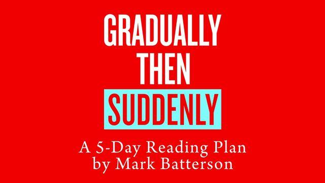 Gradually Then Suddenly