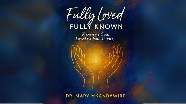 Fully Loved, Fully Known: Known by God. Loved Without Limits.
