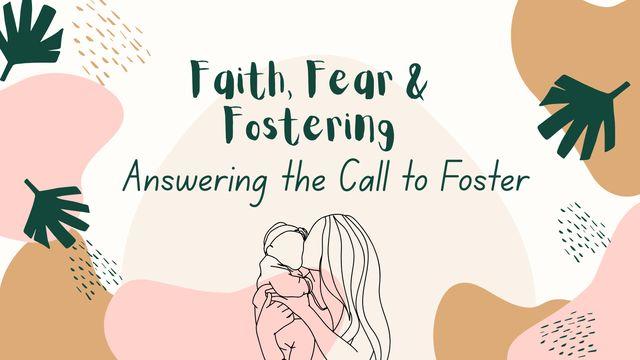 Faith, Fear, and Fostering: Answering the Call to Foster