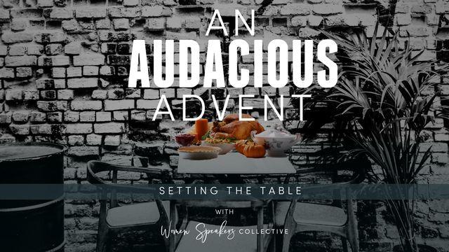 An Audacious Advent: Setting the Table