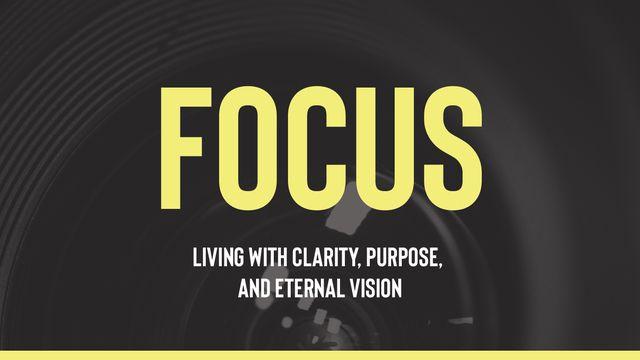 Focus: Living With Clarity, Purpose, and Eternal Vision