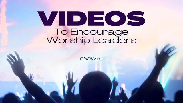 Encouraging Videos From Worship Pastors