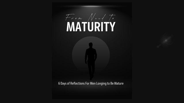 From Need to Maturity