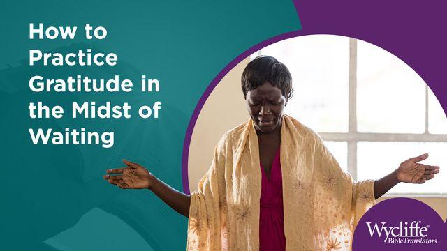 How to Practice Gratitude in the Midst of Waiting by Wycliffe Bible Translators