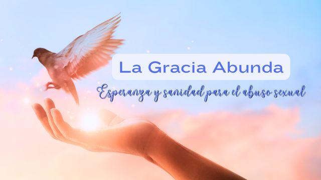 La Gracia Abunda: Esperanza Y Sanidad Para El Abuso Sexual