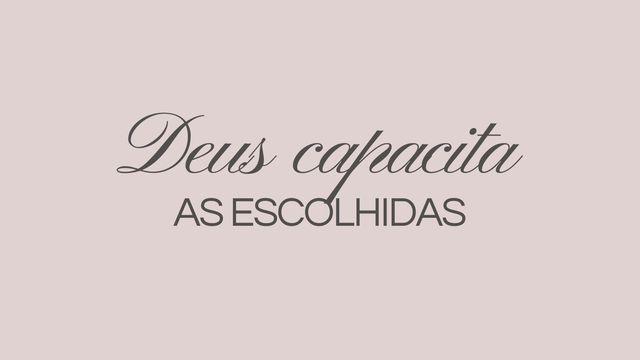 Deus Capacita as Escolhidas