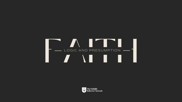 Faith, Logic and Presumption