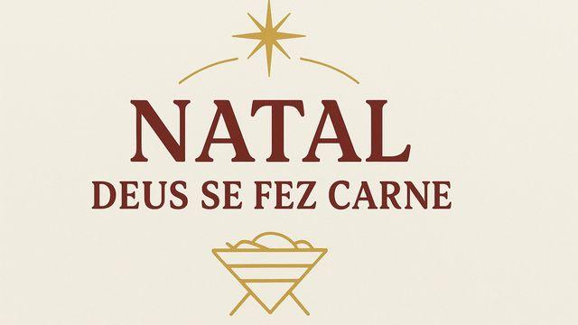 Natal: Deus Se Fez Carne