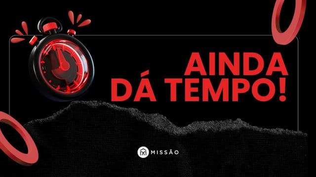 AINDA DÁ TEMPO